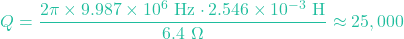 \[Q = \frac{2\pi \times 9.987 \times 10^6 \text{ Hz} \cdot 2.546 \times 10^{-3} \text{ H}}{6.4 \text{ }\Omega} \approx 25,000\]