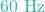 60\text{ Hz}