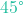 45\text{&deg;}