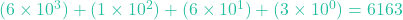 (6 \times 10^3) + (1 \times 10^2) + (6 \times 10^1) + (3 \times 10^0) = 6163