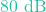 80\text{ dB}