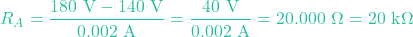 \[R_A = \frac{180\text{ V} - 140\text{ V}}{0.002\text{ A}} = \frac{40\text{ V}}{0.002\text{ A}} = 20.000\text{ }\Omega = 20\text{ k}\Omega\]