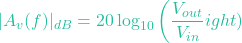 \[ |A_v(f)|_{dB} = 20 \log_{10} \left( \frac{V_{out}}{V_{in}} ight) \]