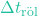\Delta t_{\text{r&ouml;l}}