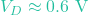 V_D \approx 0.6\text{ V}