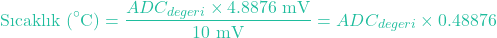 \[\text{Sıcaklık (}^\circ\text{C)} = \frac{ADC_{degeri} \times 4.8876\text{ mV}}{10\text{ mV}} = ADC_{degeri} \times 0.48876\]
