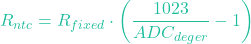 \[R_{ntc} = R_{fixed} \cdot \left(\frac{1023}{ADC_{deger}} - 1\right)\]