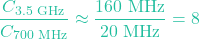 \[\frac{C_{\text{3.5 GHz}}}{C_{\text{700 MHz}}} \approx \frac{160\text{ MHz}}{20\text{ MHz}} = 8\]