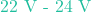 22\text{ V - } 24\text{ V}