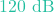 120\text{ dB}