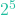 2^5