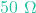 50\text{ }\Omega