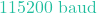 115200\text{ baud}
