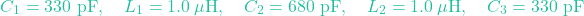 \[C_1 = 330\text{ pF}, \quad L_1 = 1.0\ \mu\text{H}, \quad C_2 = 680\text{ pF}, \quad L_2 = 1.0\ \mu\text{H}, \quad C_3 = 330\text{ pF}\]