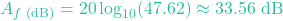 \[A_{f\text{ (dB)}} = 20 \log_{10}(47.62) \approx 33.56\text{ dB}\]
