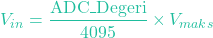 \[V_{in} = \frac{\text{ADC\_Degeri}}{4095} \times V_{maks}\]