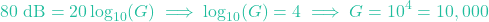 \[80\text{ dB} = 20 \log_{10}(G) \implies \log_{10}(G) = 4 \implies G = 10^4 = 10,000\]