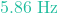 5.86 \text{ Hz}