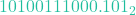 10100111000.101_2