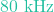 80\text{ kHz}
