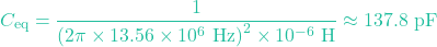 \[C_{\text{eq}} = \frac{1}{\left( 2\pi \times 13.56 \times 10^6\text{ Hz} \right)^2 \times 10^{-6}\text{ H}} \approx 137.8\text{ pF}\]
