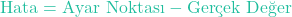 \[\text{Hata} = \text{Ayar Noktası} - \text{Ger&ccedil;ek Değer}\]