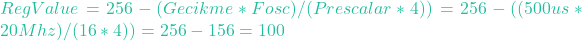 RegValue = 256- (Gecikme * Fosc) / (Prescalar * 4)) = 256 - ((500us * 20Mhz) / (16 * 4)) = 256-156 = 100