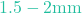 1.5 - 2\text{mm}