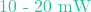 10\text{ - }20 \text{ mW}