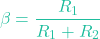 \[\beta = \frac{R_1}{R_1 + R_2}\]