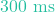 300\text{ ms}