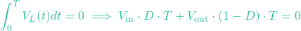 \[\int_0^T V_L(t) dt = 0 \implies V_{\text{in}} \cdot D \cdot T + V_{\text{out}} \cdot (1 - D) \cdot T = 0\]
