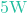 5\text{W}