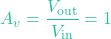 \[A_v = \frac{V_{\text{out}}}{V_{\text{in}}} = 1\]