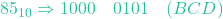 85_{10} \Rightarrow 1000 \quad 0101 \quad (BCD)