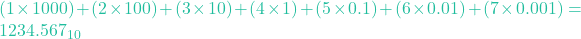(1 \times 1000) + (2 \times 100) + (3 \times 10) + (4 \times 1) + (5 \times 0.1) + (6 \times 0.01) + (7 \times 0.001) = 1234.567_{10}
