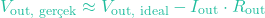 \[V_{\text{out, ger&ccedil;ek}} \approx V_{\text{out, ideal}} - I_{\text{out}} \cdot R_{\text{out}}\]