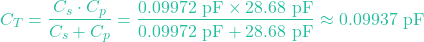 \[C_T = \frac{C_s \cdot C_p}{C_s + C_p} = \frac{0.09972 \text{ pF} \times 28.68 \text{ pF}}{0.09972 \text{ pF} + 28.68 \text{ pF}} \approx 0.09937 \text{ pF}\]