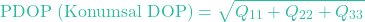 \[\text{PDOP} \ (\text{Konumsal DOP}) = \sqrt{Q_{11} + Q_{22} + Q_{33}}\]