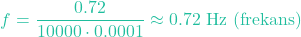 \[f = \frac{0.72}{10000 \cdot 0.0001} \approx 0.72\text{ Hz (frekans)}\]