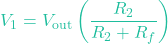 \[V_1 = V_{\text{out}} \left( \frac{R_2}{R_2 + R_f} \right)\]