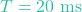 T = 20\text{ ms}