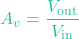 \[A_v = \frac{V_{\text{out}}}{V_{\text{in}}}\]