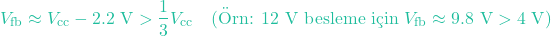 \[V_{\text{fb}} \approx V_{\text{cc}} - 2.2\text{ V} > \frac{1}{3} V_{\text{cc}} \quad (\text{&Ouml;rn: } 12\text{ V besleme i&ccedil;in } V_{\text{fb}} \approx 9.8\text{ V} > 4\text{ V})\]