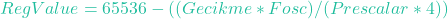 RegValue = 65536 - ((Gecikme * Fosc) / (Prescalar * 4))