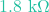 1.8\text{ k}\Omega