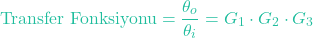 \[\text{Transfer Fonksiyonu} = \frac{\theta_o}{\theta_i} = G_1 \cdot G_2 \cdot G_3\]