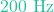 200 \text{ Hz}