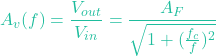 \[ A_v(f) = \frac{V_{out}}{V_{in}} = \frac{A_F}{\sqrt{1 + (\frac{f_c}{f})^2}} \]