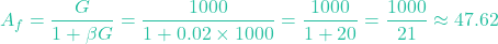 \[A_f = \frac{G}{1 + \beta G} = \frac{1000}{1 + 0.02 \times 1000} = \frac{1000}{1 + 20} = \frac{1000}{21} \approx 47.62\]